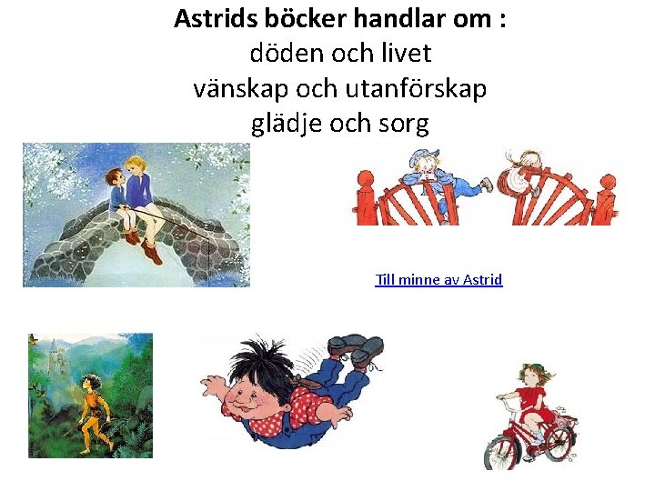 Astrids böcker handlar om : döden och livet vänskap och utanförskap glädje och sorg