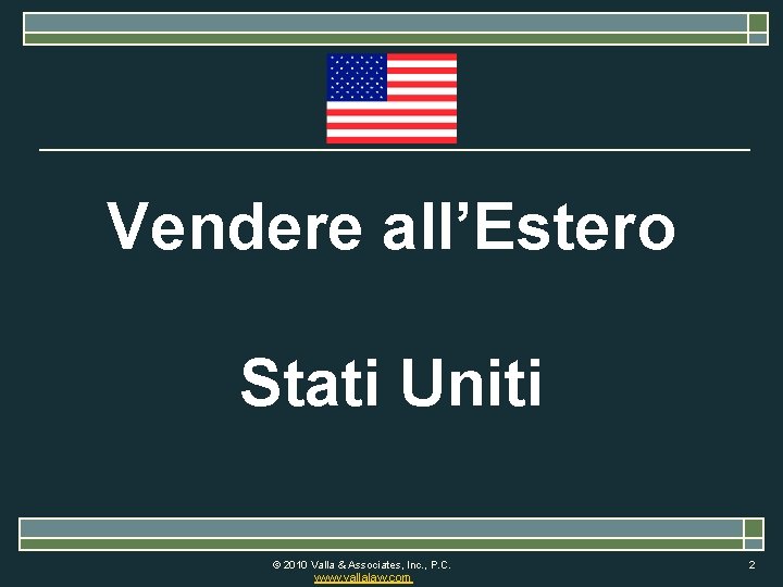 Vendere all’Estero Stati Uniti © 2010 Valla & Associates, Inc. , P. C. www.