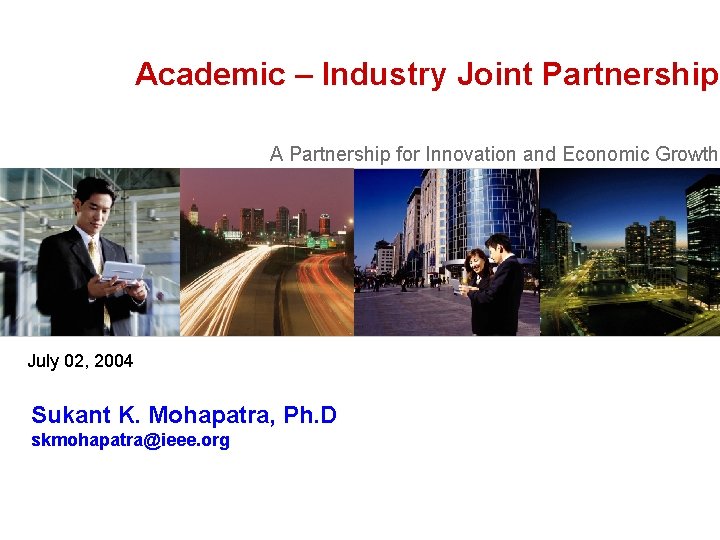 Academic – Industry Joint Partnership A Partnership for Innovation and Economic Growth July 02,