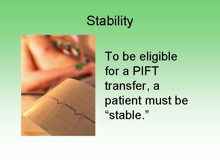 Stability • To be eligible for a PIFT transfer, a patient must be “stable.