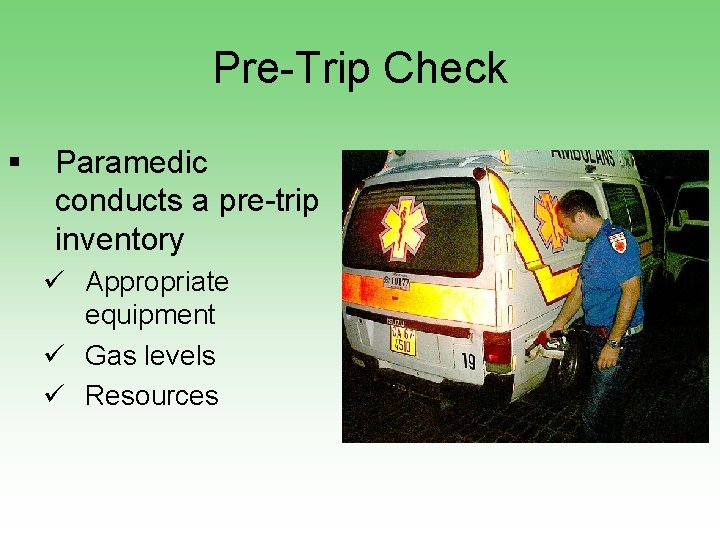 Pre-Trip Check § Paramedic conducts a pre-trip inventory ü Appropriate equipment ü Gas levels