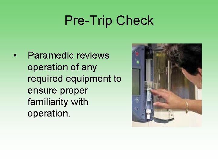 Pre-Trip Check • Paramedic reviews operation of any required equipment to ensure proper familiarity