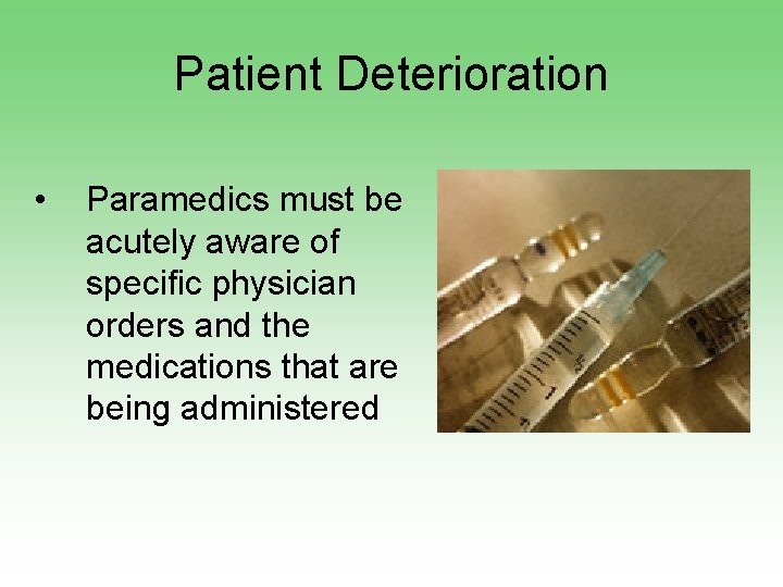 Patient Deterioration • Paramedics must be acutely aware of specific physician orders and the