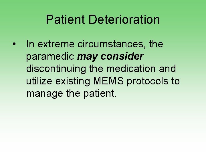 Patient Deterioration • In extreme circumstances, the paramedic may consider discontinuing the medication and