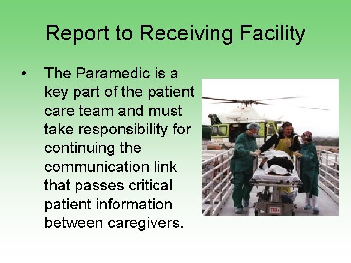 Report to Receiving Facility • The Paramedic is a key part of the patient