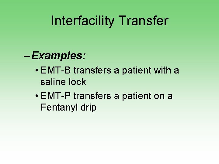 Interfacility Transfer – Examples: • EMT-B transfers a patient with a saline lock •