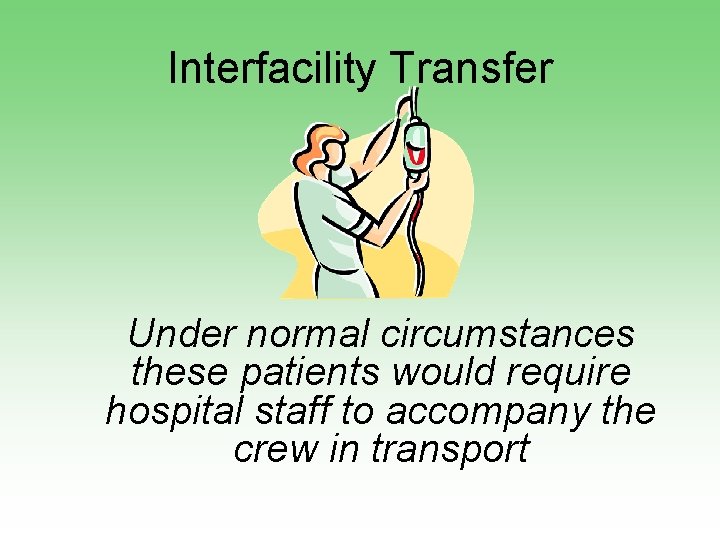 Interfacility Transfer Under normal circumstances these patients would require hospital staff to accompany the