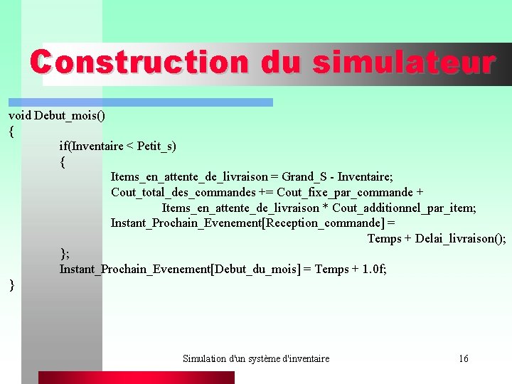 Construction du simulateur void Debut_mois() { if(Inventaire < Petit_s) { Items_en_attente_de_livraison = Grand_S -