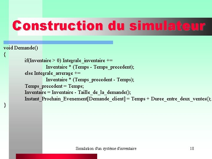 Construction du simulateur void Demande() { if(Inventaire > 0) Integrale_inventaire += Inventaire * (Temps