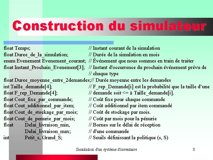 Construction du simulateur float Temps; float Duree_de_la_simulation; enum Evenement_courant; float Instant_Prochain_Evenement[3]; // Instant courant