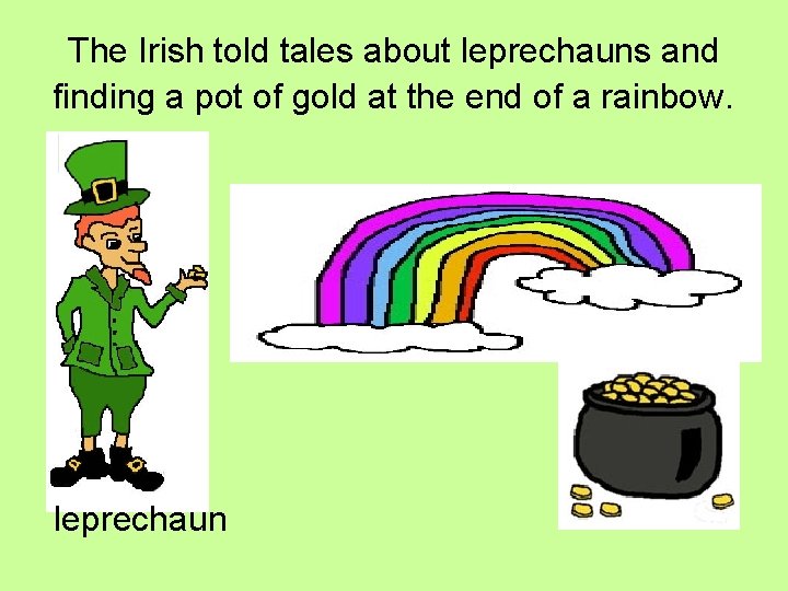 The Irish told tales about leprechauns and finding a pot of gold at the