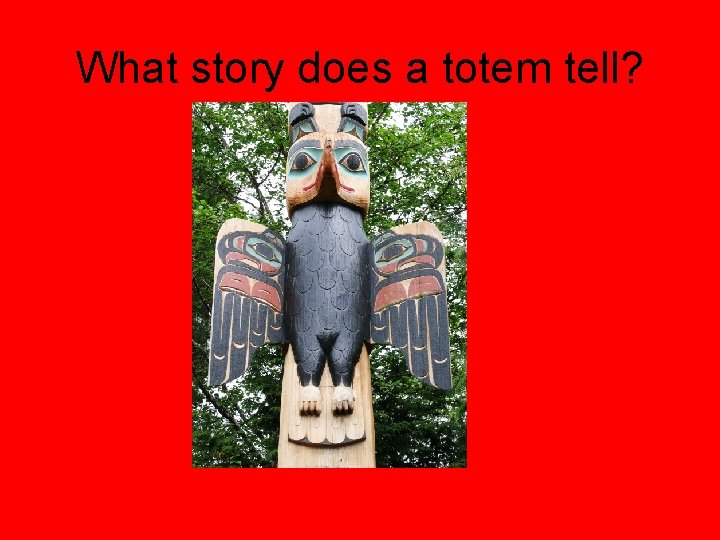 What story does a totem tell? 