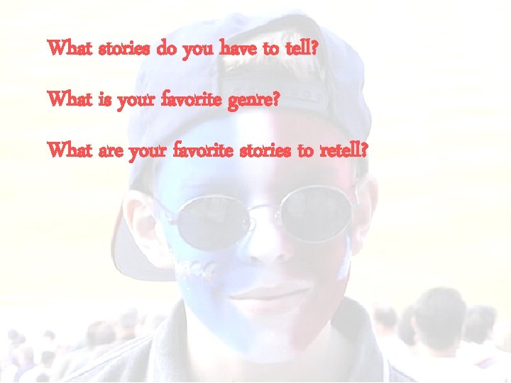 What stories do you have to tell? What is your favorite genre? What are