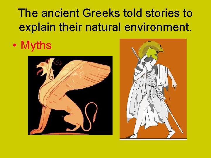 The ancient Greeks told stories to explain their natural environment. • Myths 