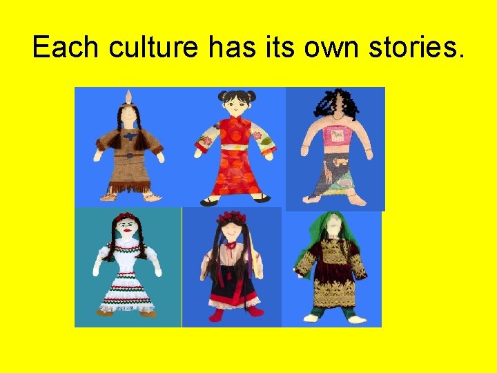 Each culture has its own stories. 