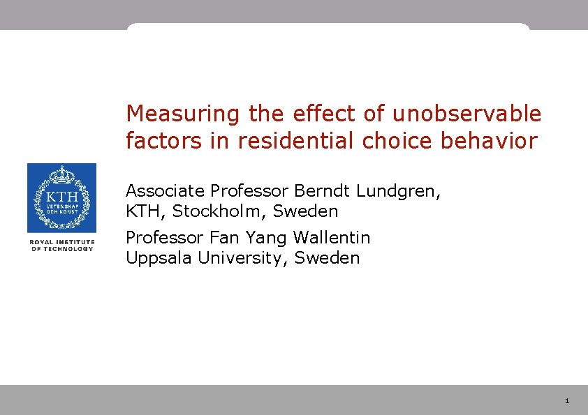 Measuring the effect of unobservable factors in residential choice behavior Associate Professor Berndt Lundgren,