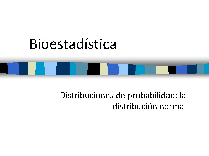 Bioestadística Distribuciones de probabilidad: la distribución normal 