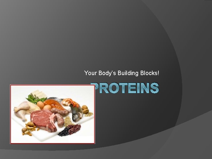 Your Body’s Building Blocks! PROTEINS 