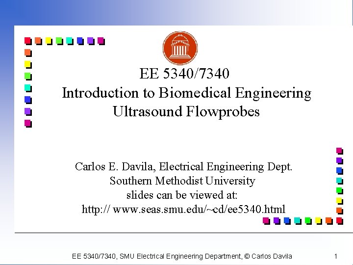 EE 5340/7340 Introduction to Biomedical Engineering Ultrasound Flowprobes Carlos E. Davila, Electrical Engineering Dept.