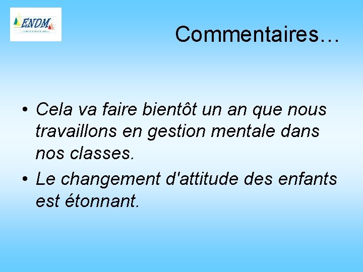 Commentaires… • Cela va faire bientôt un an que nous travaillons en gestion mentale