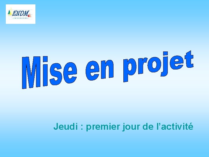 Jeudi : premier jour de l’activité 