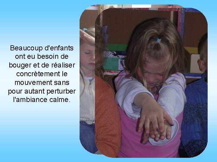 Beaucoup d'enfants ont eu besoin de bouger et de réaliser concrètement le mouvement sans