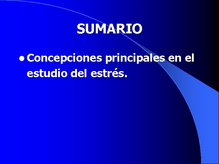 SUMARIO l Concepciones principales en el estudio del estrés. 