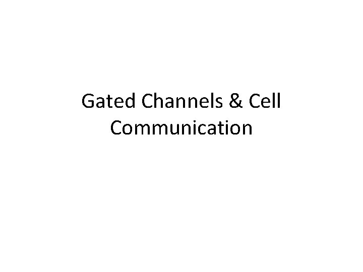 Gated Channels & Cell Communication 