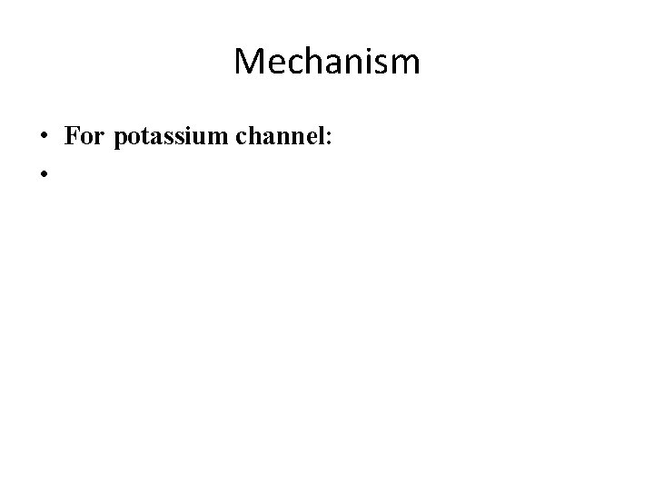 Mechanism • For potassium channel: • 