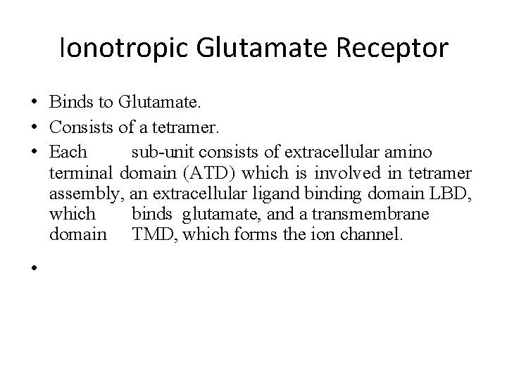 Ionotropic Glutamate Receptor • Binds to Glutamate. • Consists of a tetramer. • Each