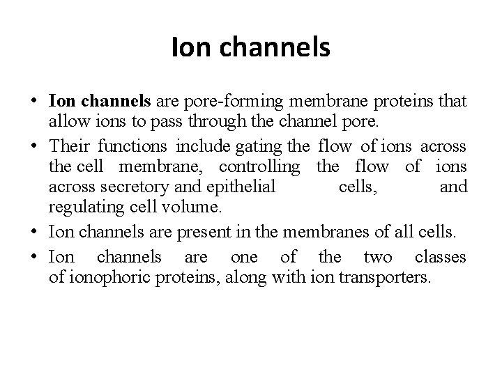 Ion channels • Ion channels are pore-forming membrane proteins that allow ions to pass