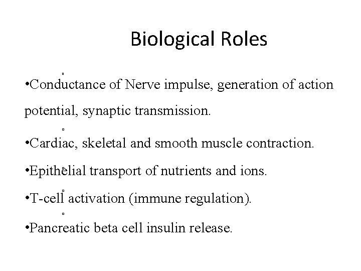 Biological Roles � • Conductance of Nerve impulse, generation of action potential, synaptic transmission.