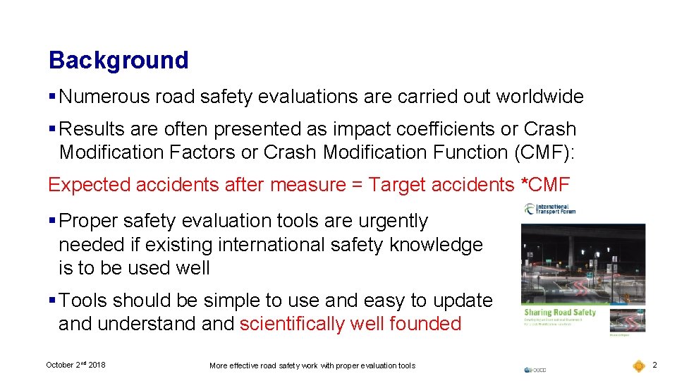 Background § Numerous road safety evaluations are carried out worldwide § Results are often
