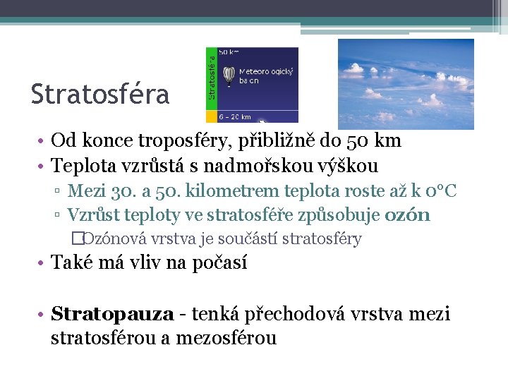 Stratosféra • Od konce troposféry, přibližně do 50 km • Teplota vzrůstá s nadmořskou