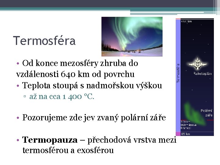 Termosféra • Od konce mezosféry zhruba do vzdálenosti 640 km od povrchu • Teplota