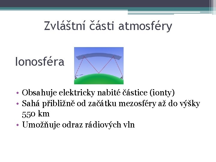 Zvláštní části atmosféry Ionosféra • Obsahuje elektricky nabité částice (ionty) • Sahá přibližně od