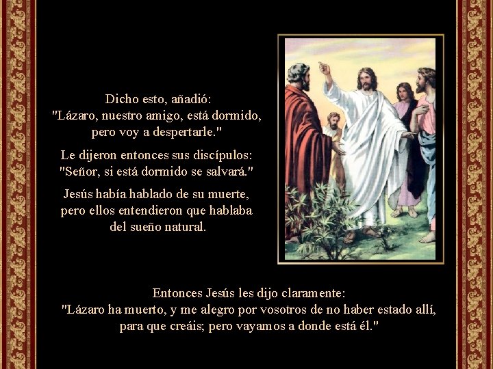 Dicho esto, añadió: "Lázaro, nuestro amigo, está dormido, pero voy a despertarle. " Le