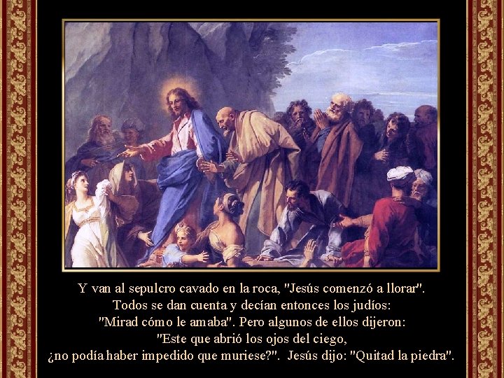 Y van al sepulcro cavado en la roca, "Jesús comenzó a llorar". Todos se