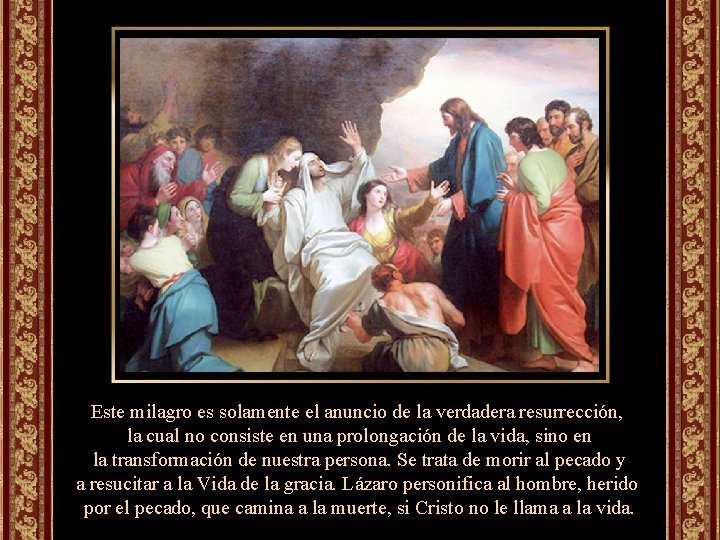 Este milagro es solamente el anuncio de la verdadera resurrección, la cual no consiste