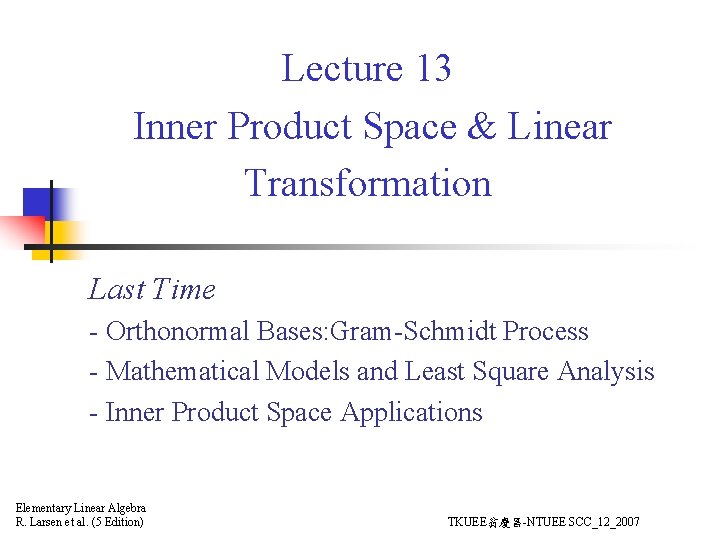 Lecture 13 Inner Product Space & Linear Transformation Last Time - Orthonormal Bases: Gram-Schmidt