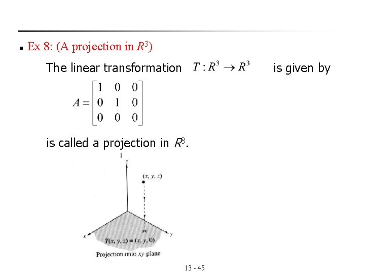 n Ex 8: (A projection in R 3) The linear transformation is given by