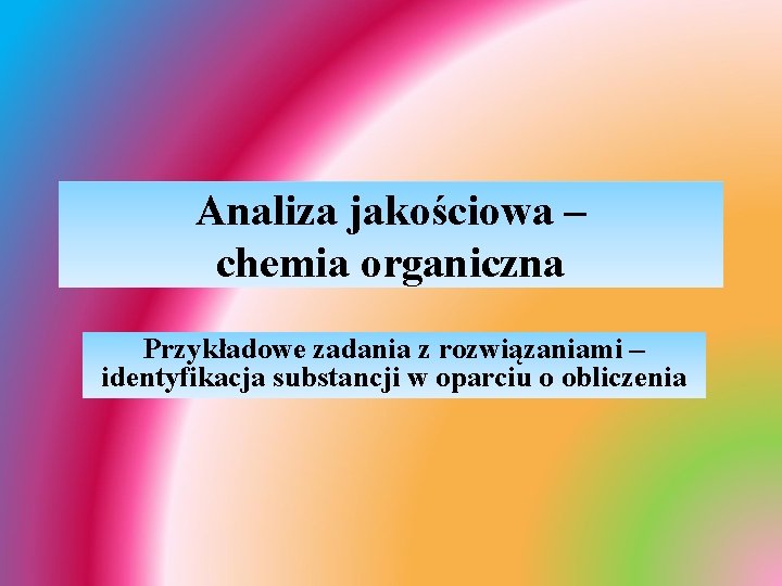 Analiza jakościowa – chemia organiczna Przykładowe zadania z rozwiązaniami – identyfikacja substancji w oparciu