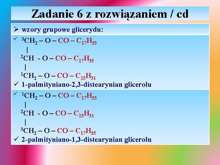 Zadanie 6 z rozwiązaniem / cd Ø wzory grupowe glicerydu: ü 3 CH –