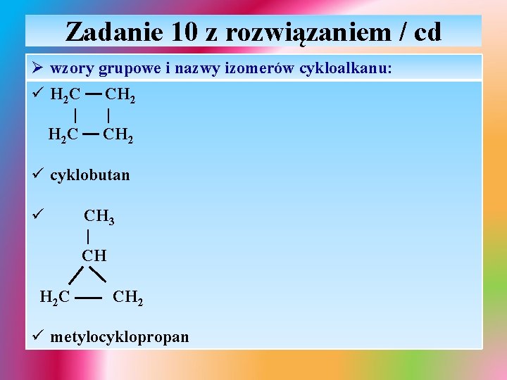 Zadanie 10 z rozwiązaniem / cd Ø wzory grupowe i nazwy izomerów cykloalkanu: ü