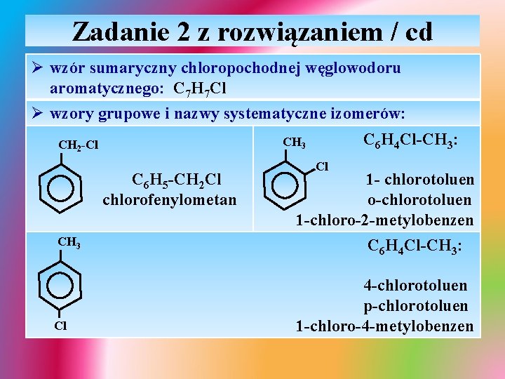 Zadanie 2 z rozwiązaniem / cd Ø wzór sumaryczny chloropochodnej węglowodoru aromatycznego: C 7