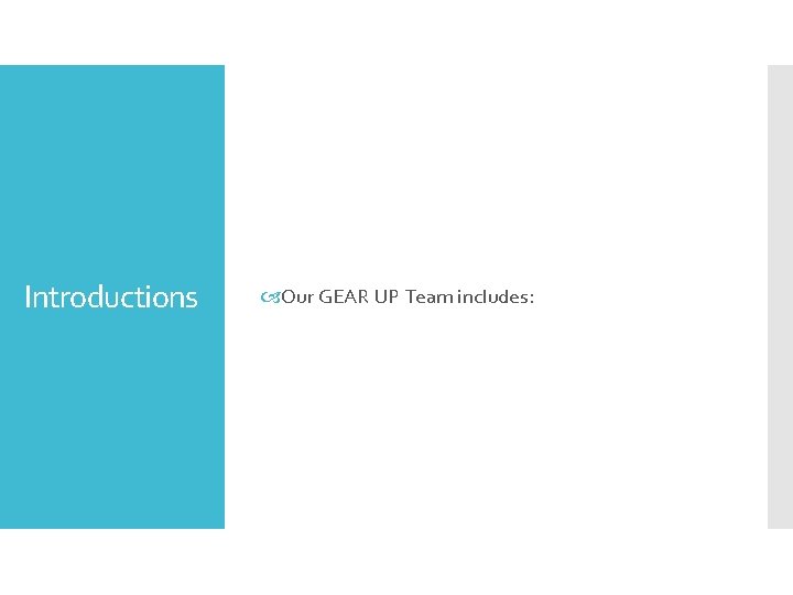 Introductions Our GEAR UP Team includes: 