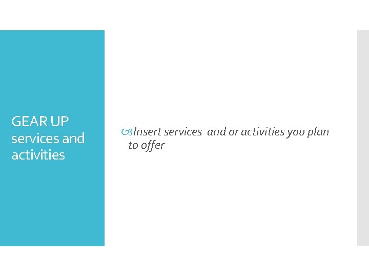 GEAR UP services and activities Insert services and or activities you plan to offer