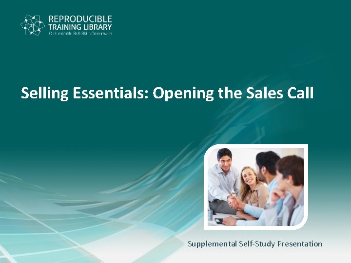 Selling Essentials: Opening the Sales Call Supplemental Self-Study Presentation 