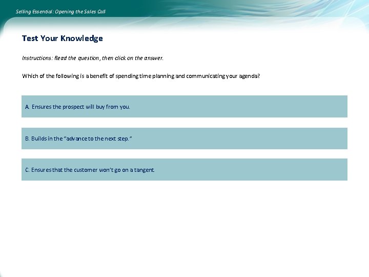 Selling Essential: Opening the Sales Call Test Your Knowledge Instructions: Read the question, then