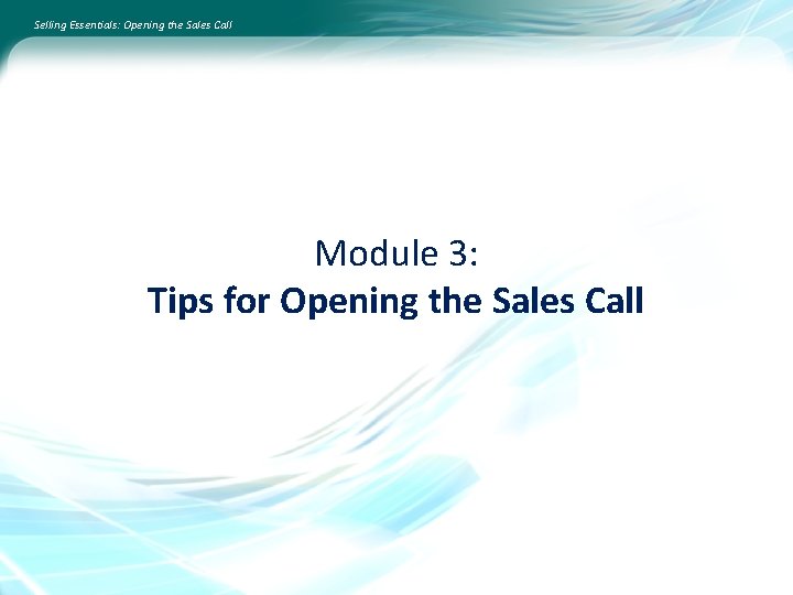 Selling Essentials: Opening the Sales Call Module 3: Tips for Opening the Sales Call